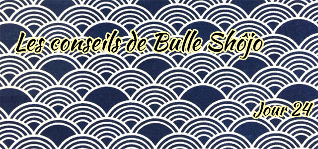 Jour 24 : Les conseils de Bulle Shôjo