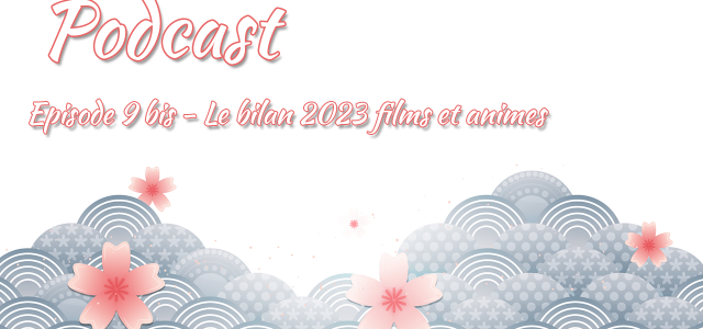 [Podcast] Episode 9 bis – Le bilan 2023 films et animes